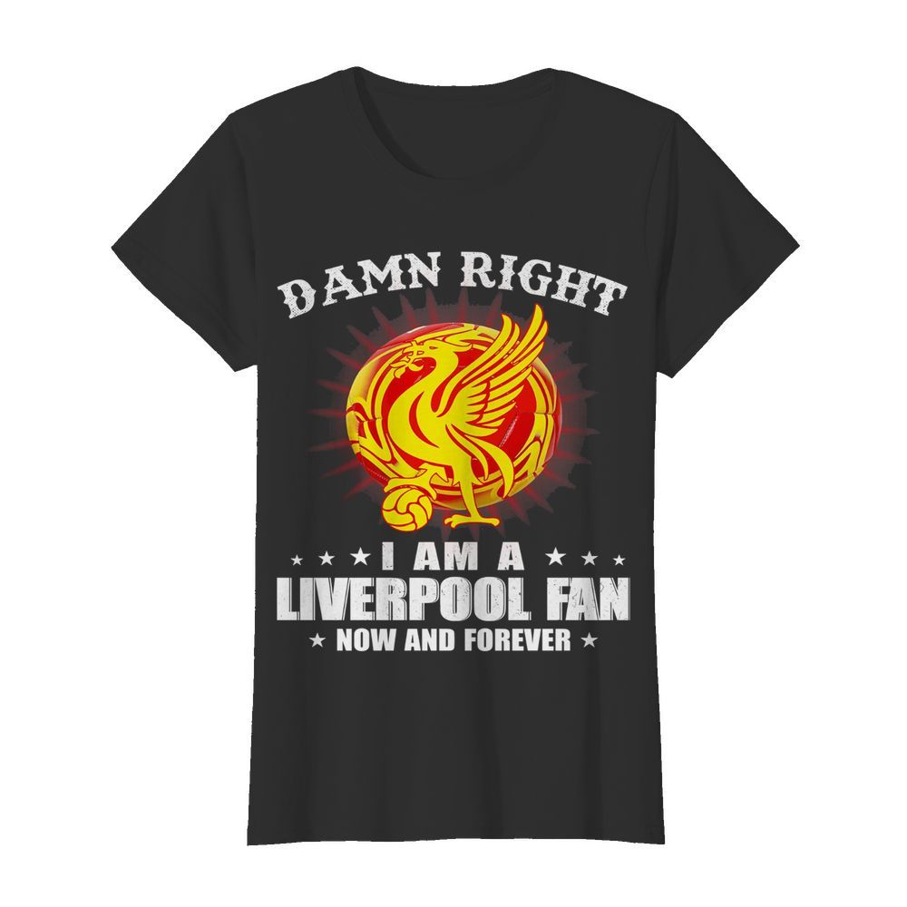 Damn right I am a liverpool fan now and forever  Classic Women's T-shirt