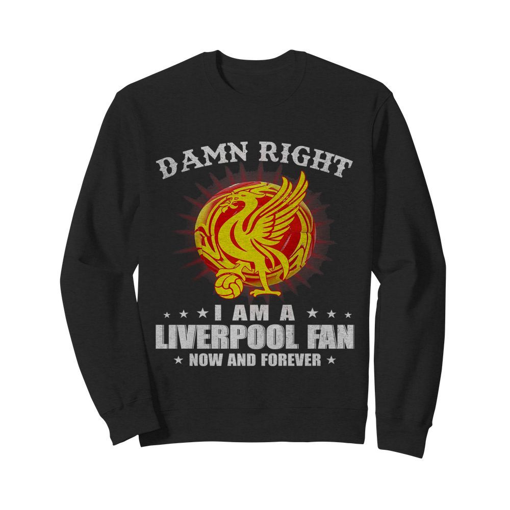 Damn right I am a liverpool fan now and forever  Unisex Sweatshirt