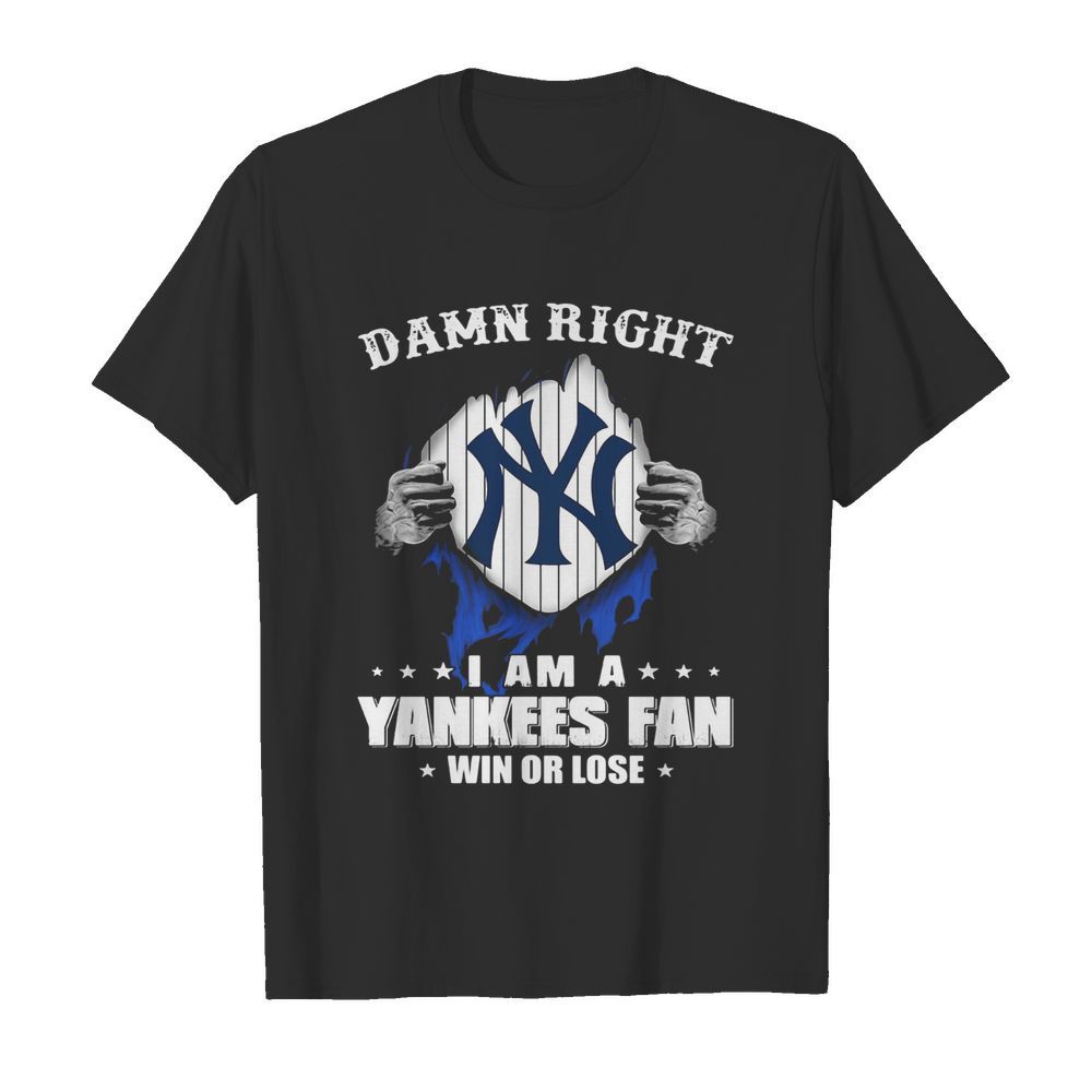 Damn right I am a new york yankees fan win or lose stars shirt