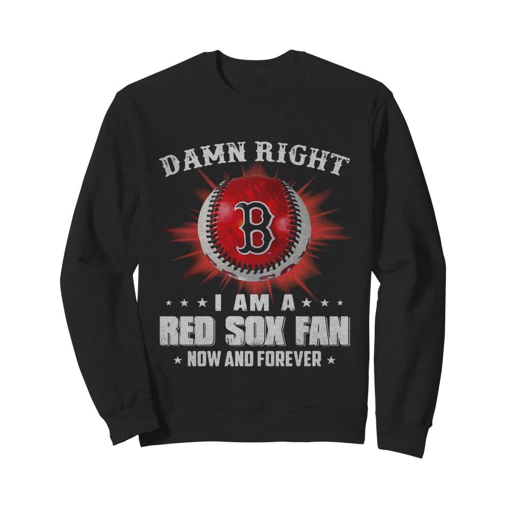 Damn right i am a boston red sox fan now and forever stars  Unisex Sweatshirt