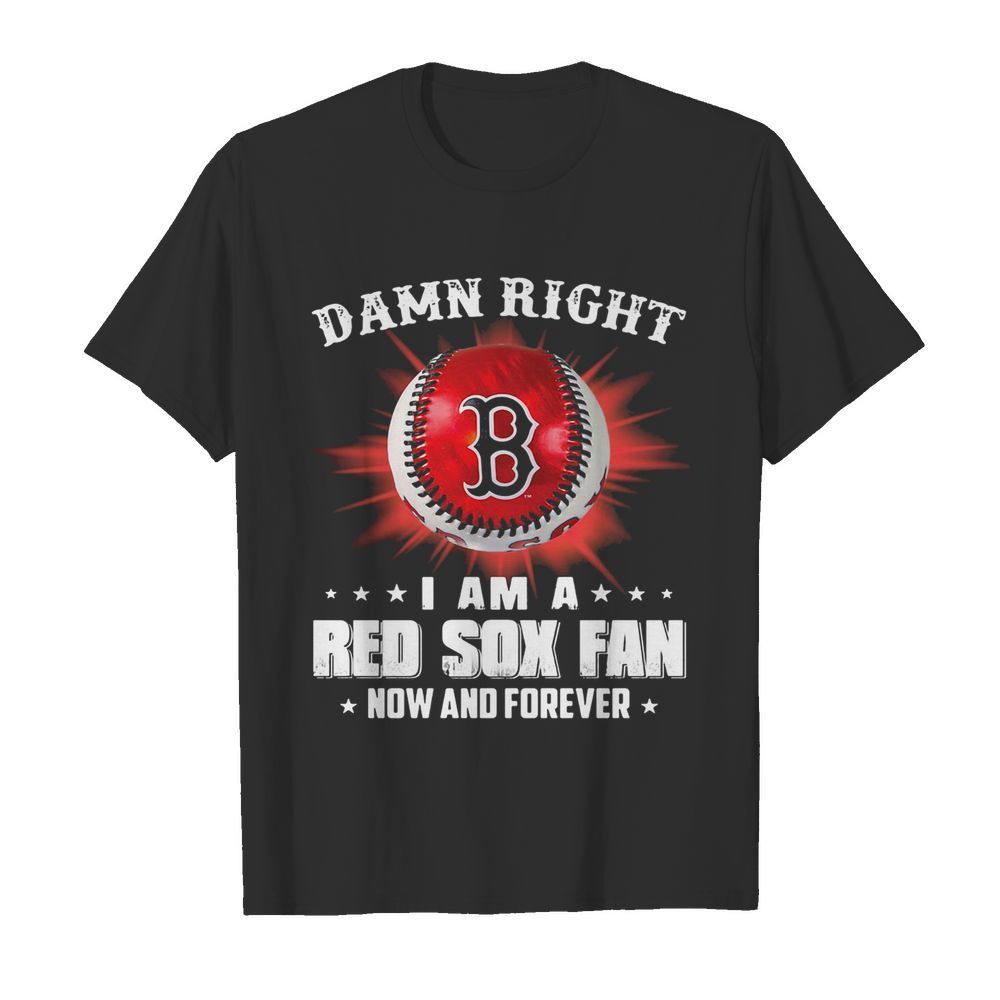 Damn right i am a boston red sox fan now and forever stars  Classic Men's T-shirt