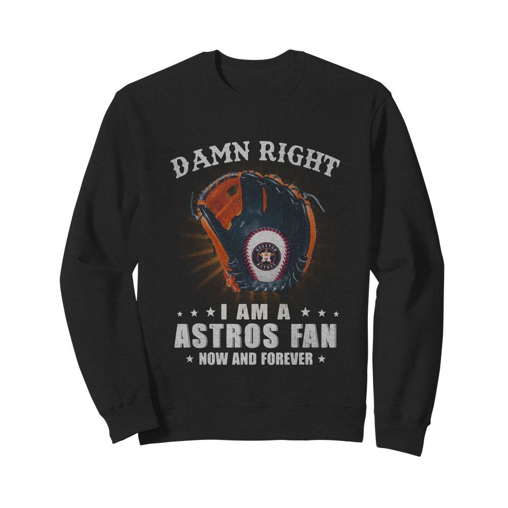 Damn right i am a houston astros fan now and forever stars  Unisex Sweatshirt