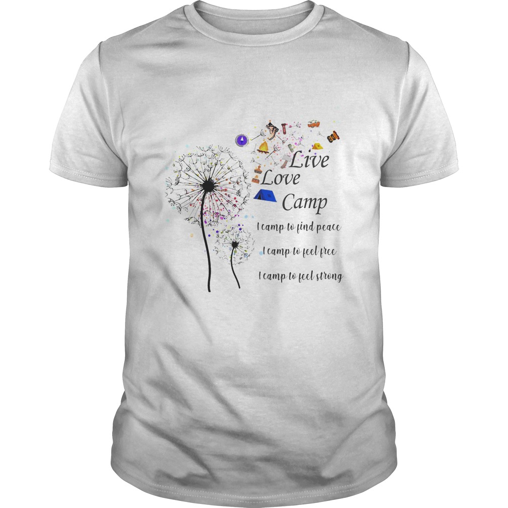 Dandelion Live lovve camp i camp to find peace i camp to feel free I camp to feel strong shirt