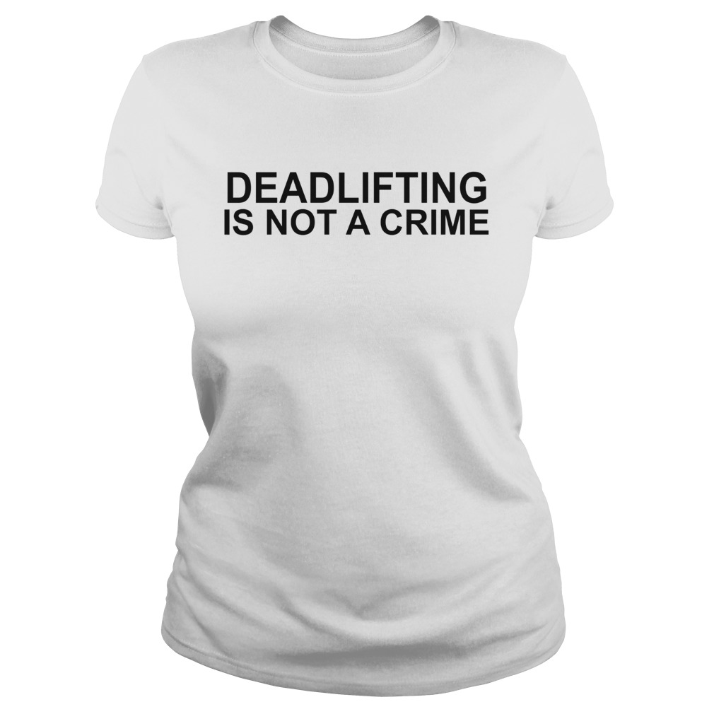 Deadlifting Is Not A Crime  Classic Ladies