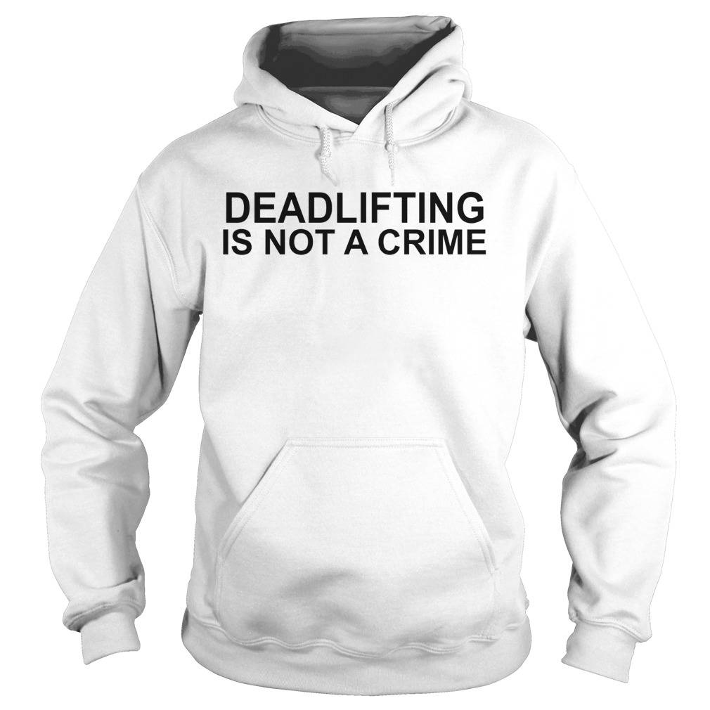 Deadlifting Is Not A Crime  Hoodie