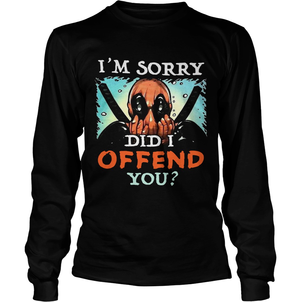 Deadpool Im Sorry Did I Offend You  Long Sleeve