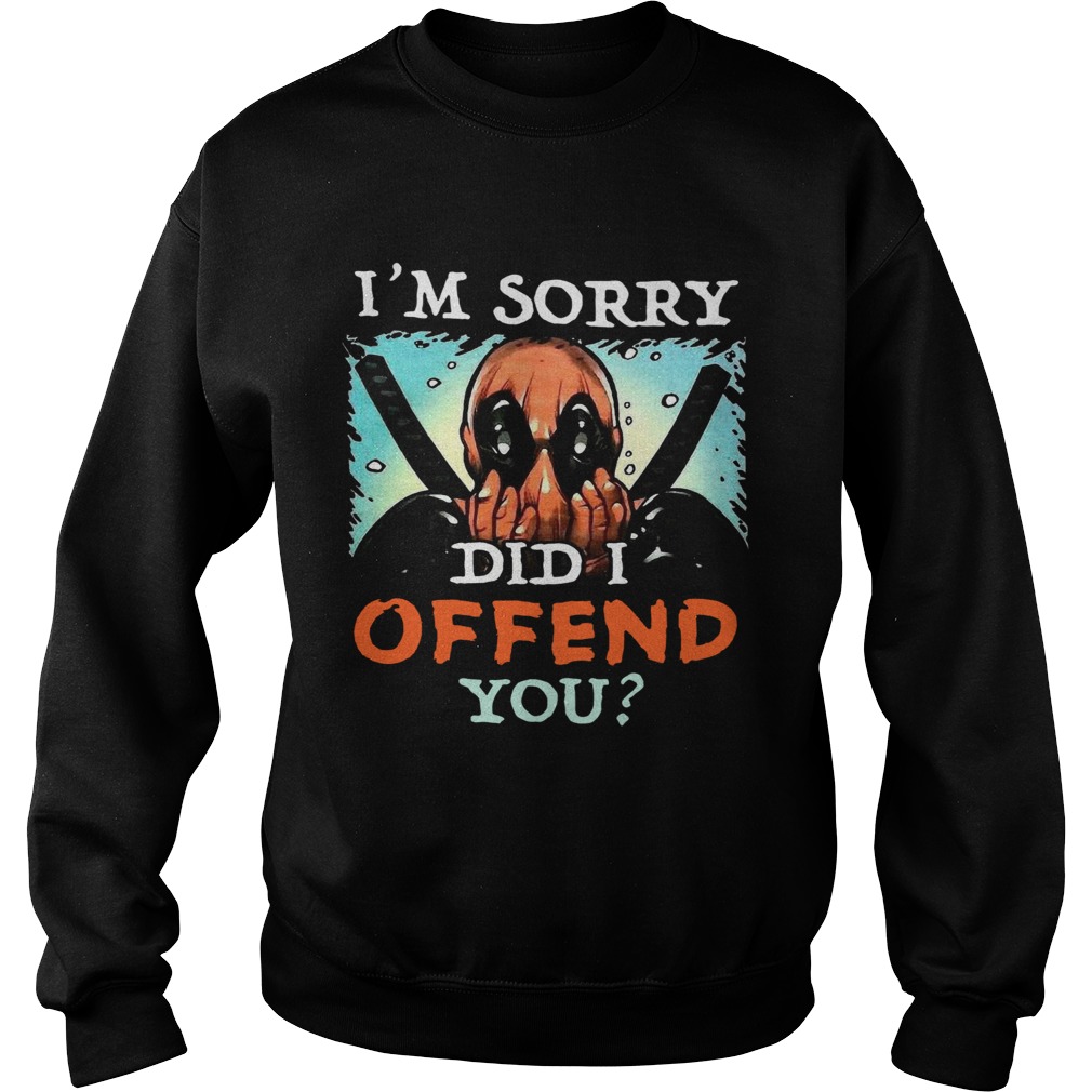 Deadpool Im Sorry Did I Offend You  Sweatshirt