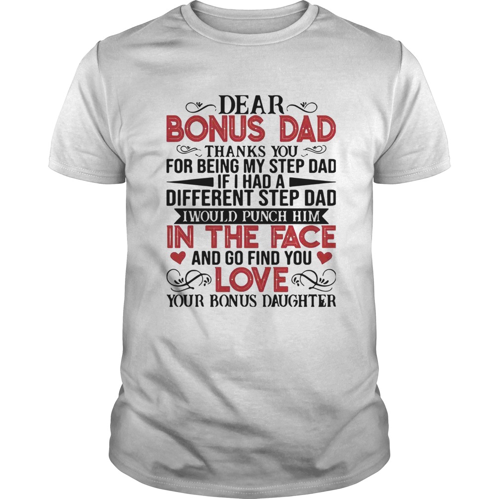 Dear Bonus Dad Thanks You For Being My Step Dad If I Had A Different Step Dad I Would Punch Him shi Unisex