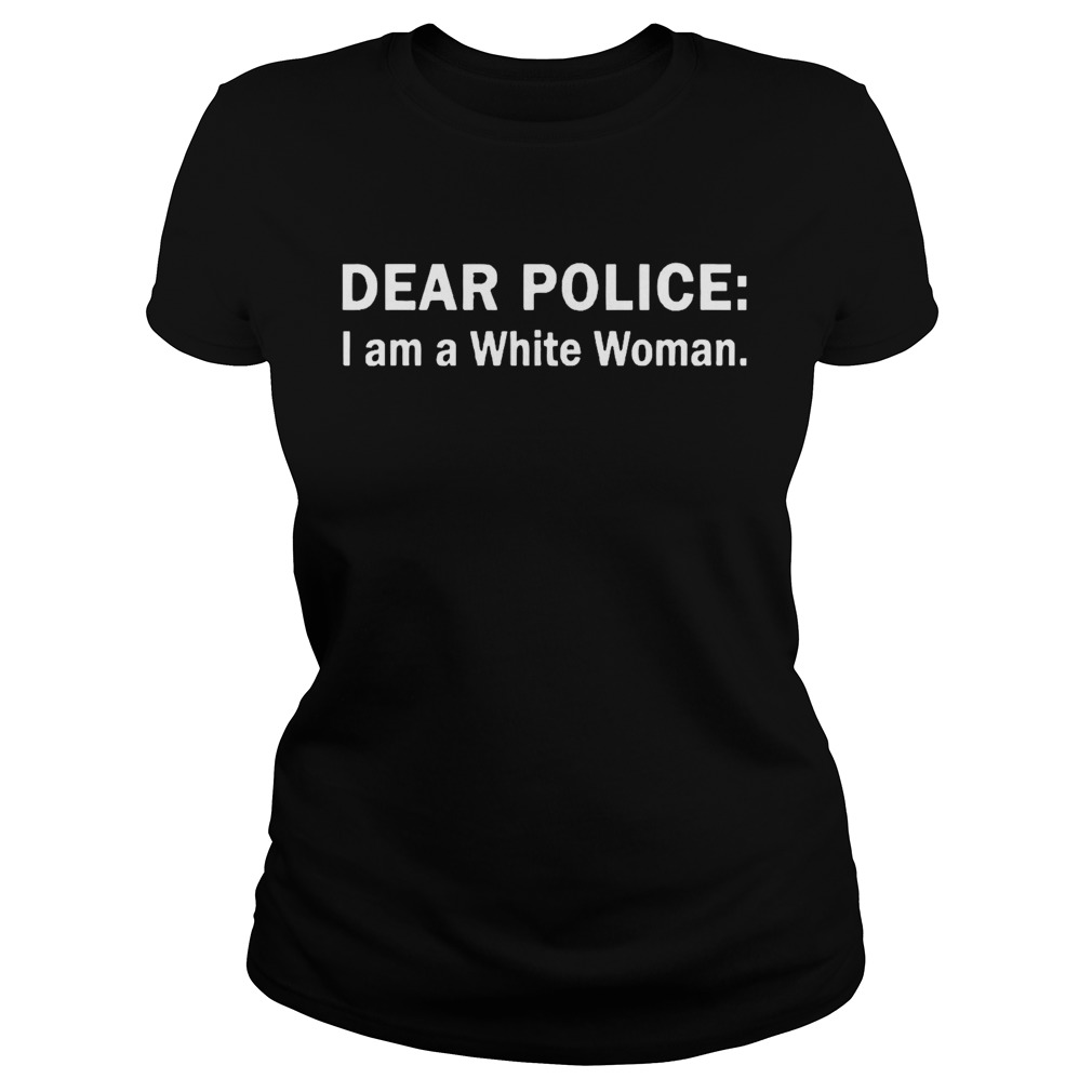 Dear Police I Am A White Woman  Classic Ladies