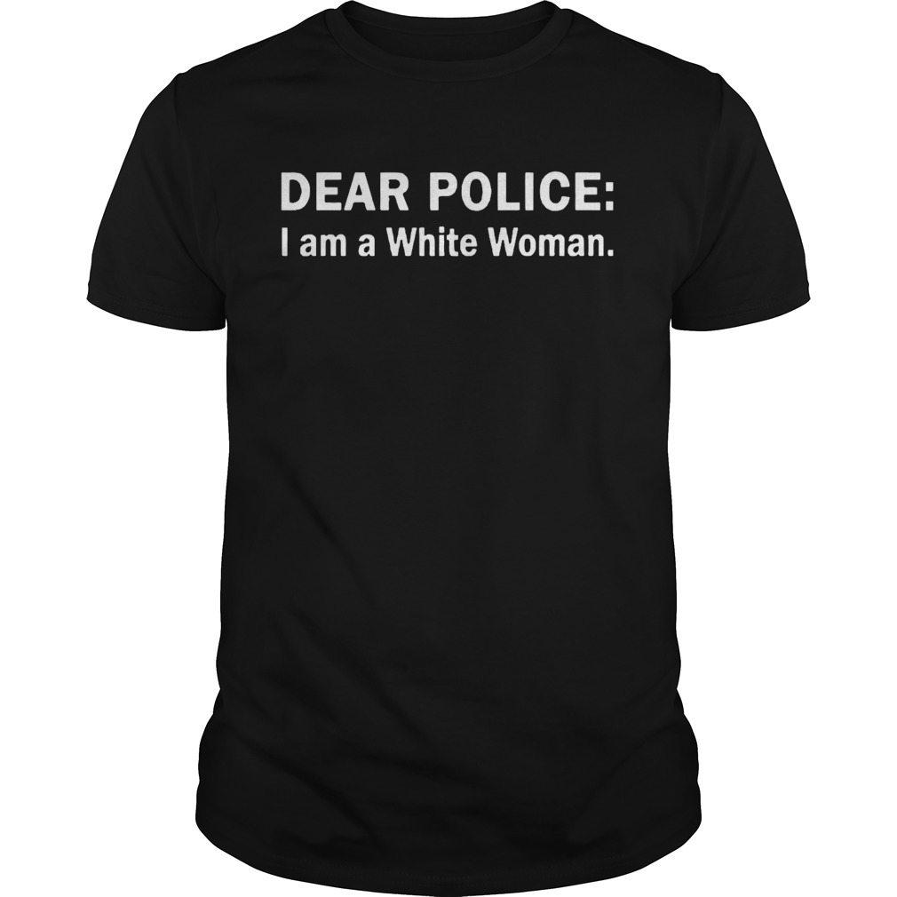 Dear Police I Am A White Woman  Unisex