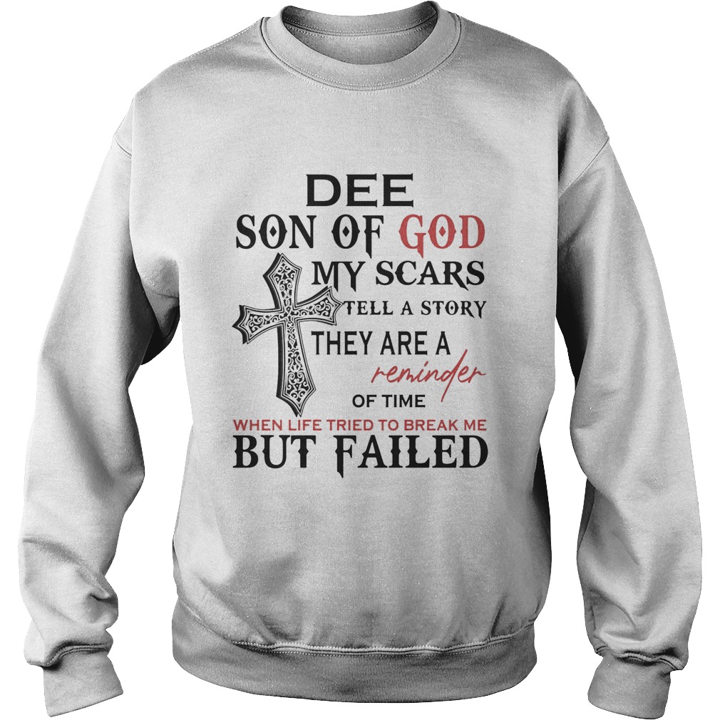 Dee son of god my scars tell a story they are a reminder of time when life tried to break me but fa Sweatshirt