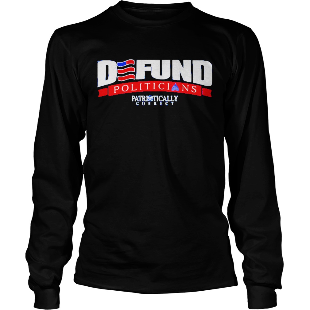 Defund politicians pathetically correct  Long Sleeve