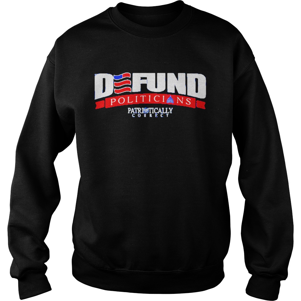 Defund politicians pathetically correct  Sweatshirt