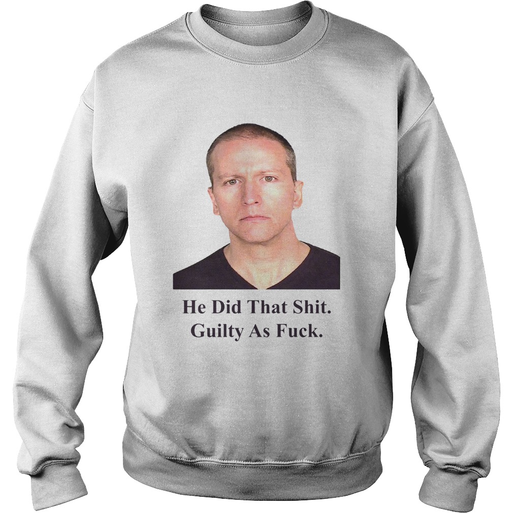 Derek Chauvin He Did That Shit Guilty As Fuck  Sweatshirt