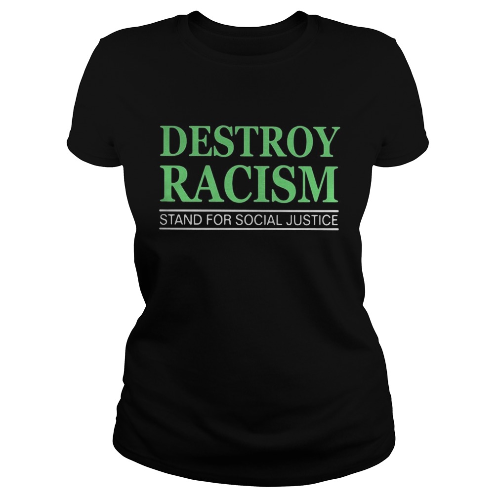 Destroy racism stand for social justice  Classic Ladies