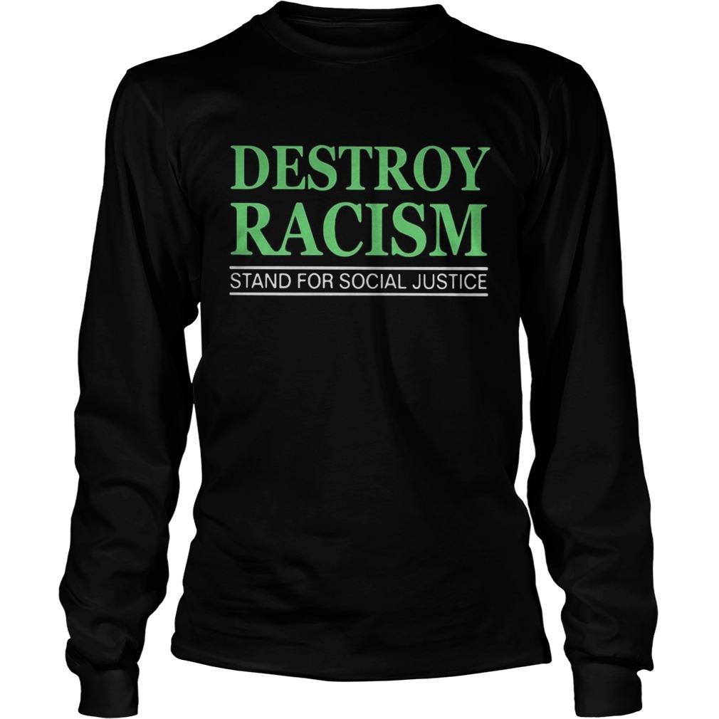 Destroy racism stand for social justice  Long Sleeve