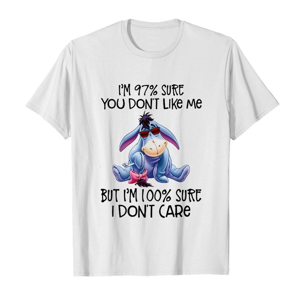 Disney eeyore I’m 97% sure you don’t like me but I’m 100% sure I don’t care shirt