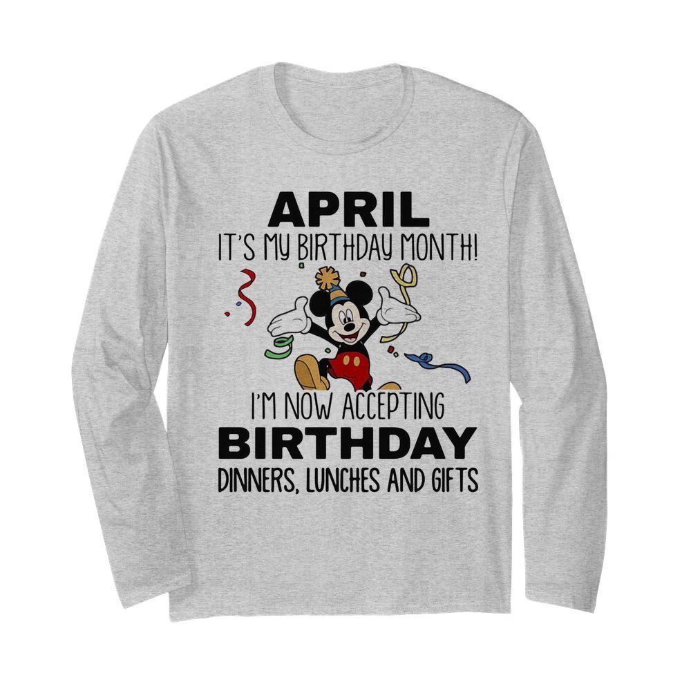 Disney mickey mouse april it’s my birthday month i’m now accepting birthday dinners lunches and gifts  Long Sleeved T-shirt 