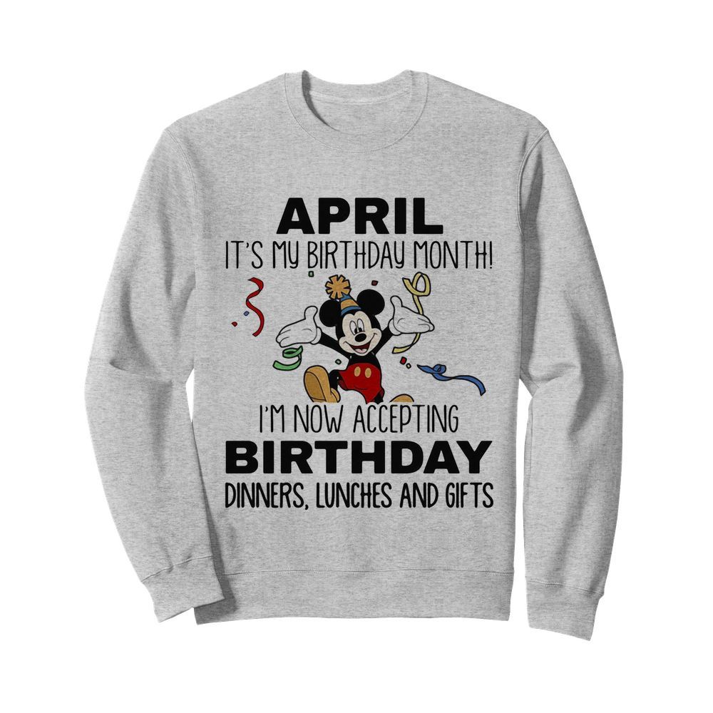 Disney mickey mouse april it’s my birthday month i’m now accepting birthday dinners lunches and gifts  Unisex Sweatshirt