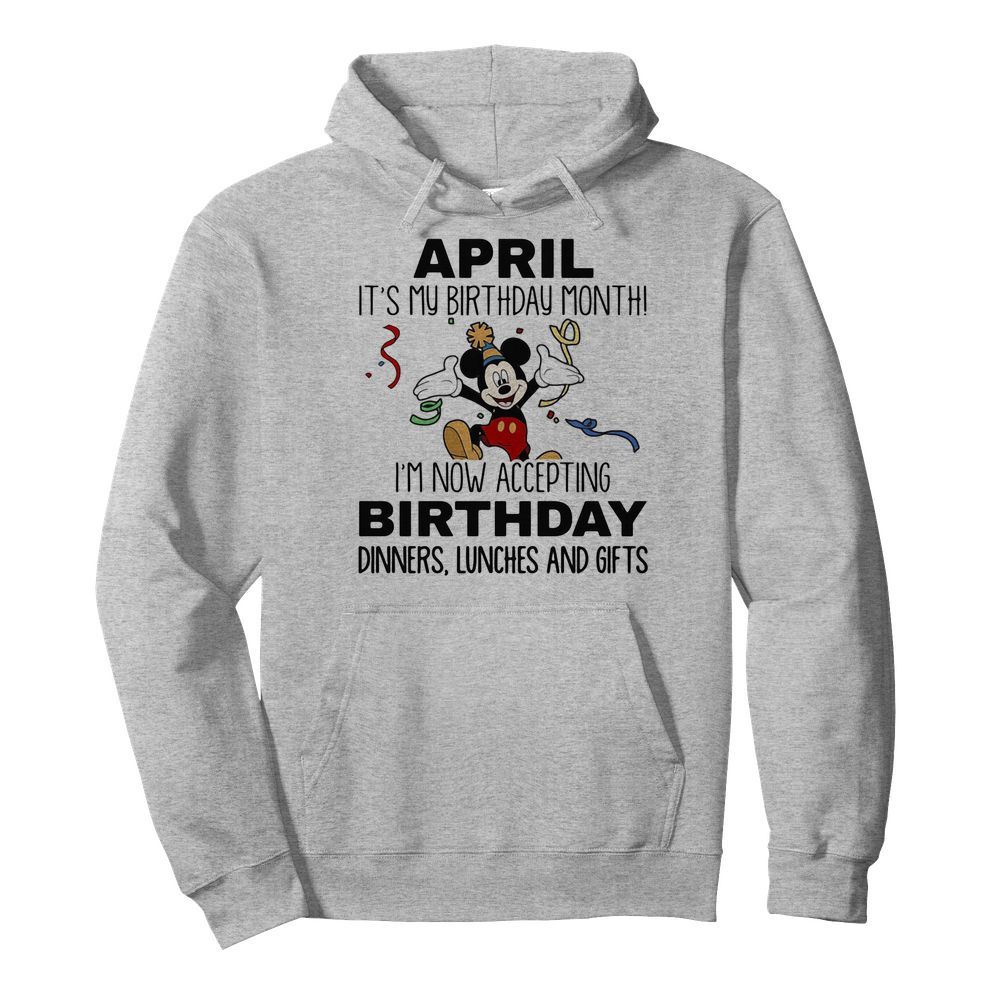 Disney mickey mouse april it’s my birthday month i’m now accepting birthday dinners lunches and gifts  Unisex Hoodie