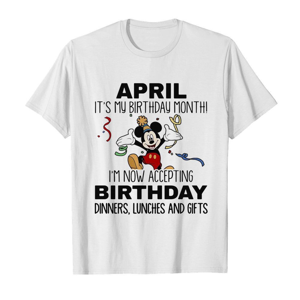 Disney mickey mouse april it’s my birthday month i’m now accepting birthday dinners lunches and gifts  Classic Men's T-shirt