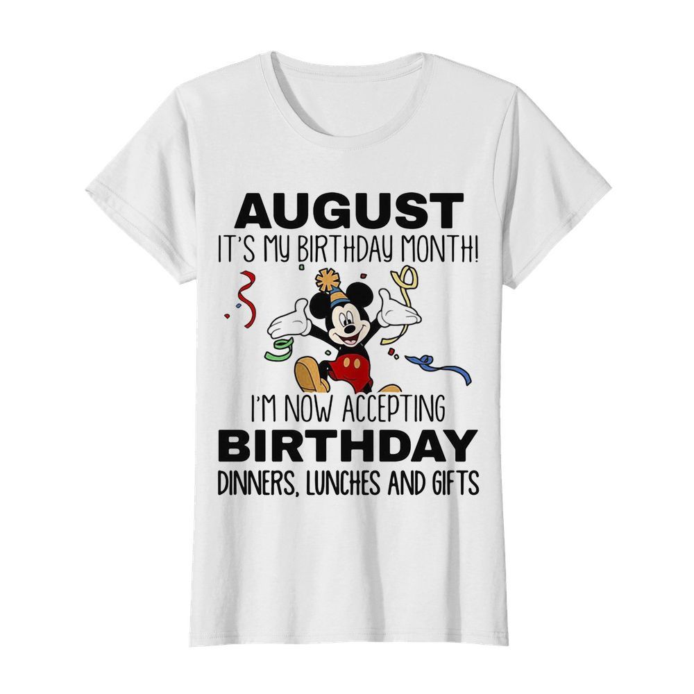 Disney mickey mouse august it’s my birthday month i’m now accepting birthday dinners lunches and gift  Classic Women's T-shirt