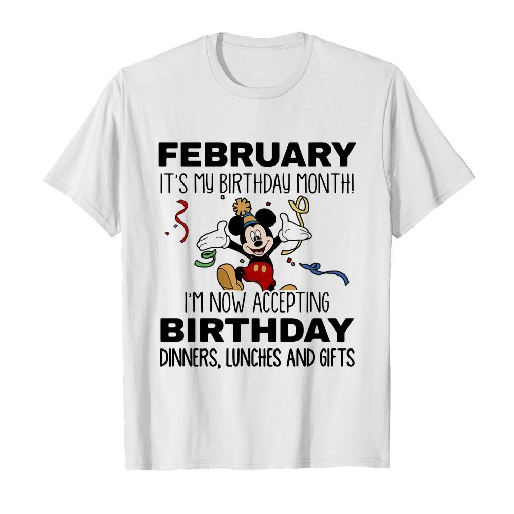 Disney mickey mouse february it’s my birthday month i’m now accepting birthday dinners lunches and gifts shirt