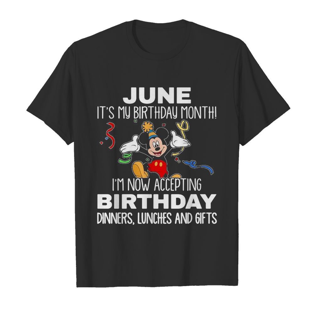 Disney mickey mouse june it’s my birthday month i’m now accepting birthday dinners lunches and gifts shirt