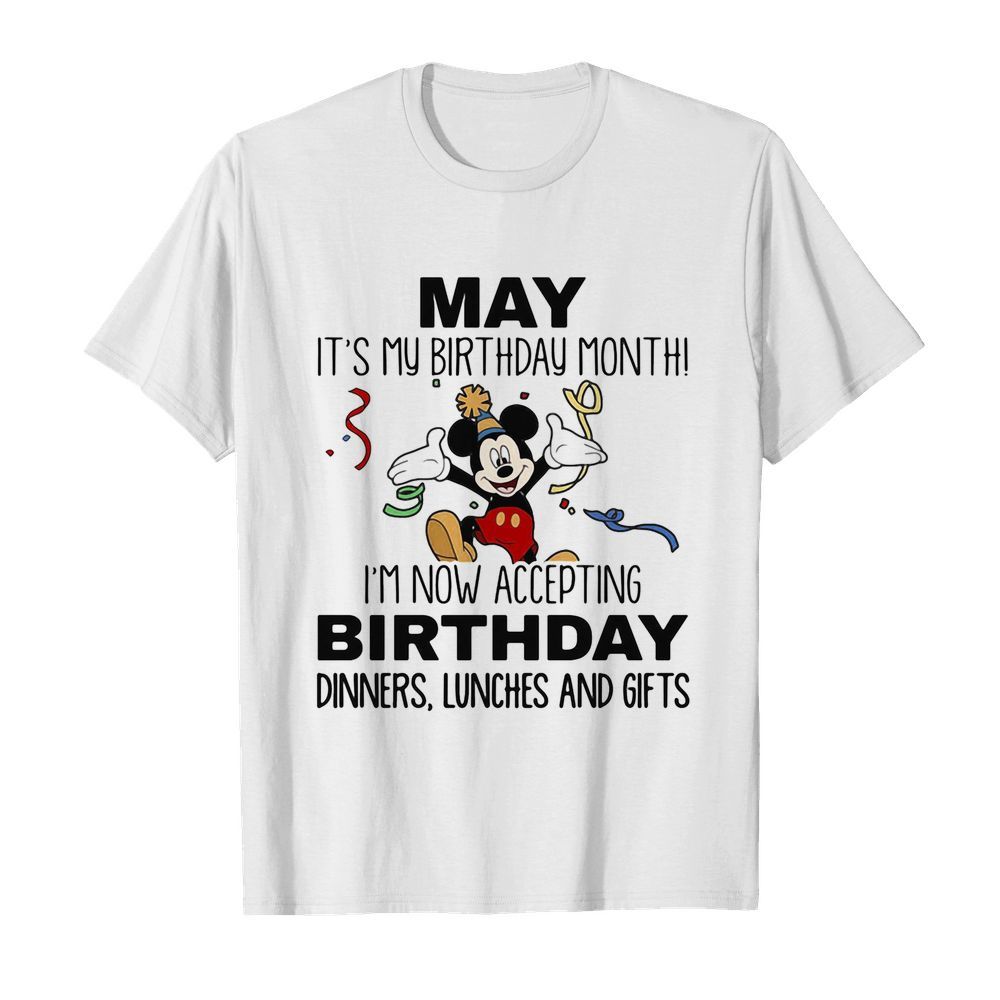 Disney mickey mouse may it’s my birthday month i’m now accepting birthday dinners lunches and gifts shirt