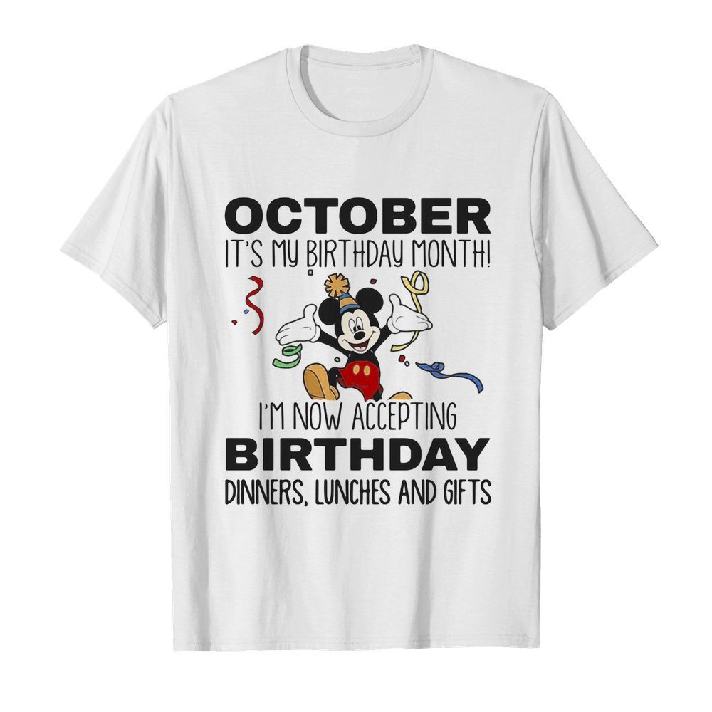 Disney mickey mouse october it’s my birthday month i’m now accepting birthday dinners lunches and gifts shirt