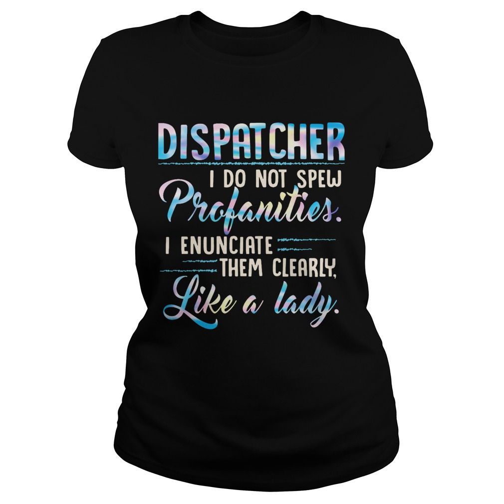 Dispatcher I Do Not Spew Profanities Enunciate them Clearly Like A Lady  Classic Ladies