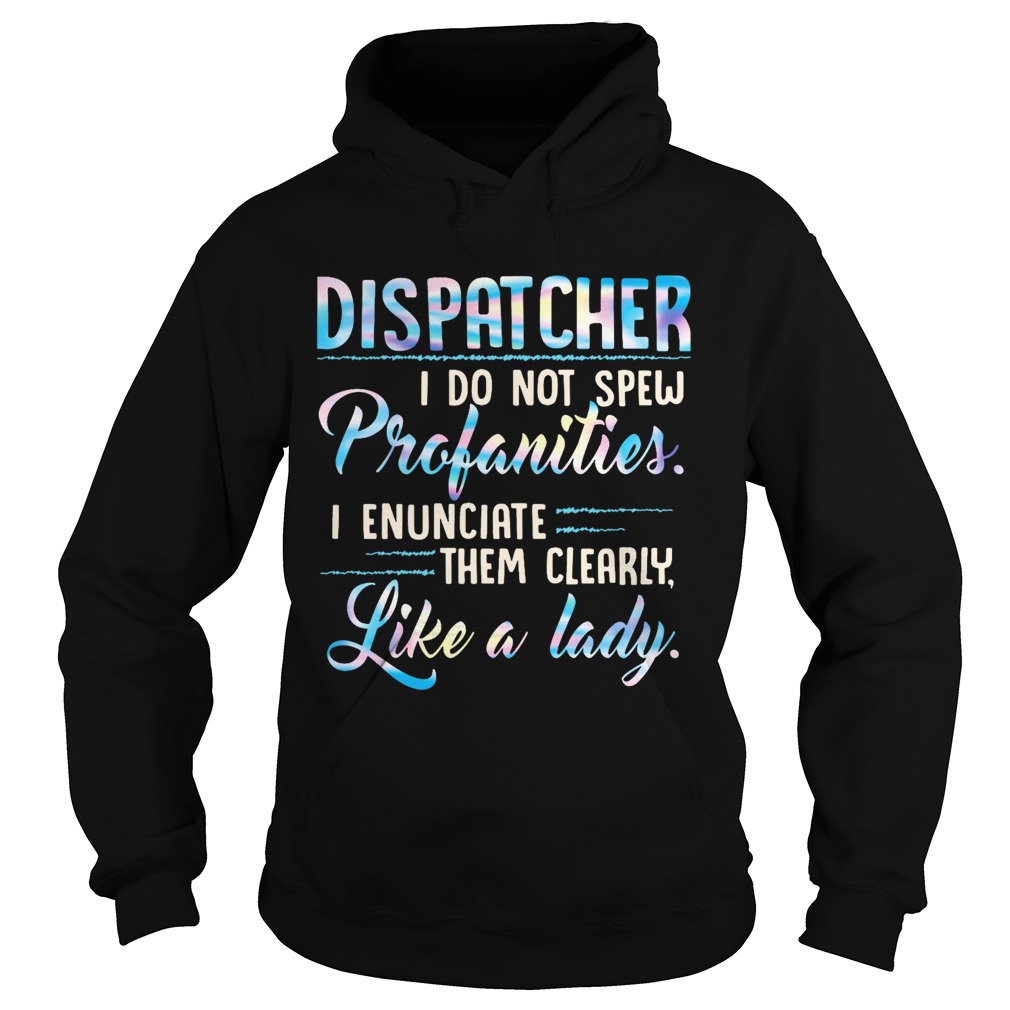 Dispatcher I Do Not Spew Profanities Enunciate them Clearly Like A Lady  Hoodie