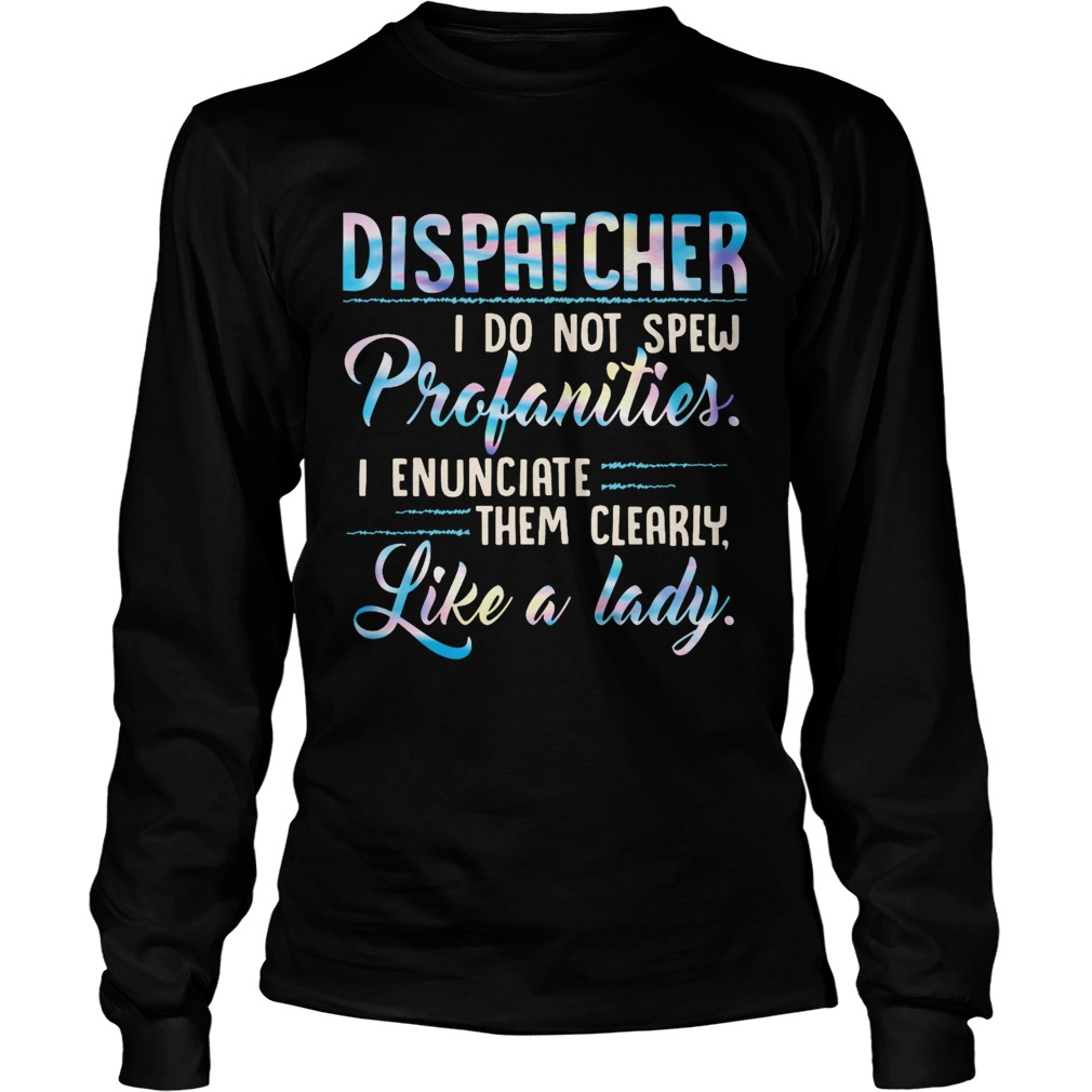 Dispatcher I Do Not Spew Profanities Enunciate them Clearly Like A Lady  Long Sleeve