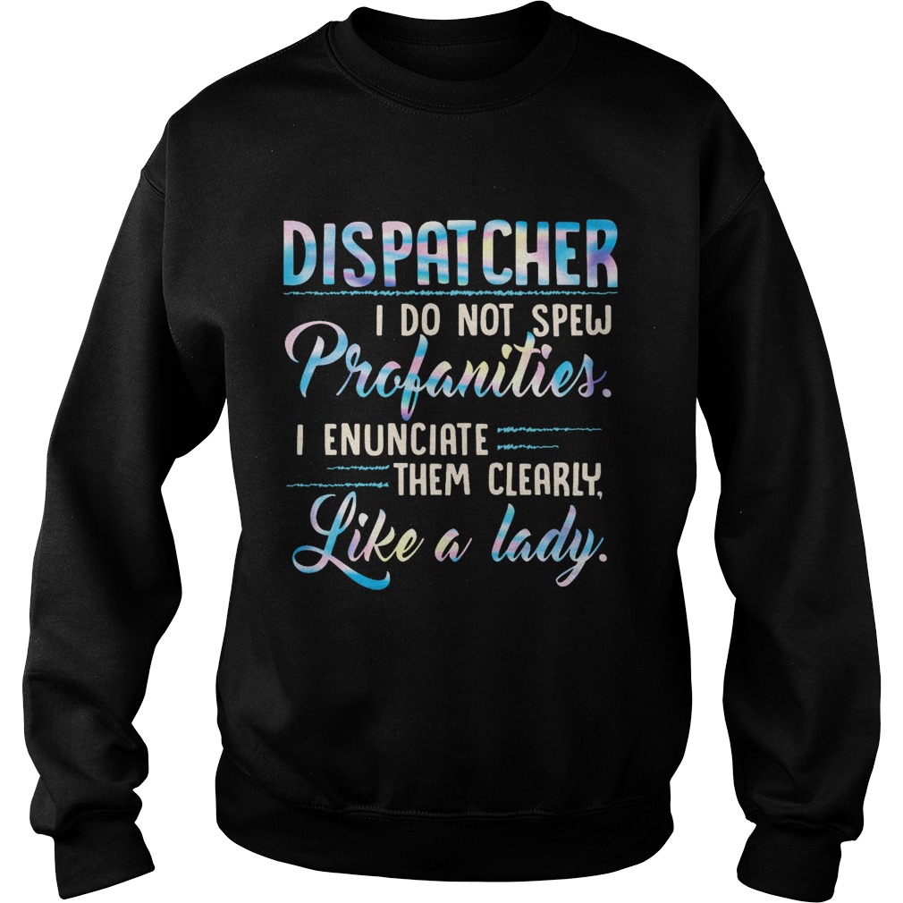 Dispatcher I Do Not Spew Profanities Enunciate them Clearly Like A Lady  Sweatshirt