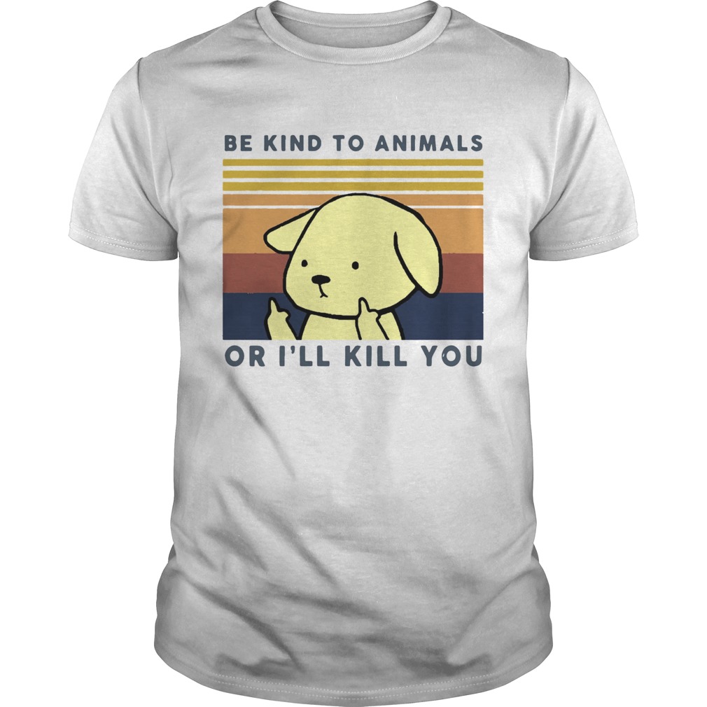 Dog Be Kind To Animals Or Ill Kill You Vintage shirt