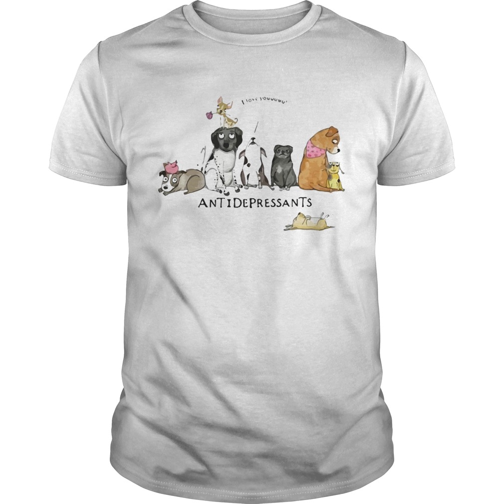 Dogs I Love You Antidepressants shirt