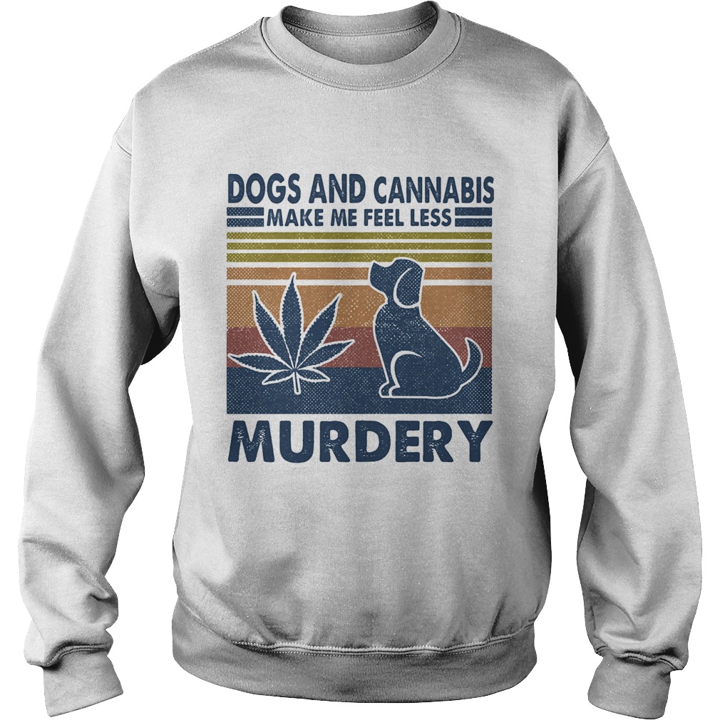 Dogs and cannabis make me feel less murdery vintage retro  Sweatshirt