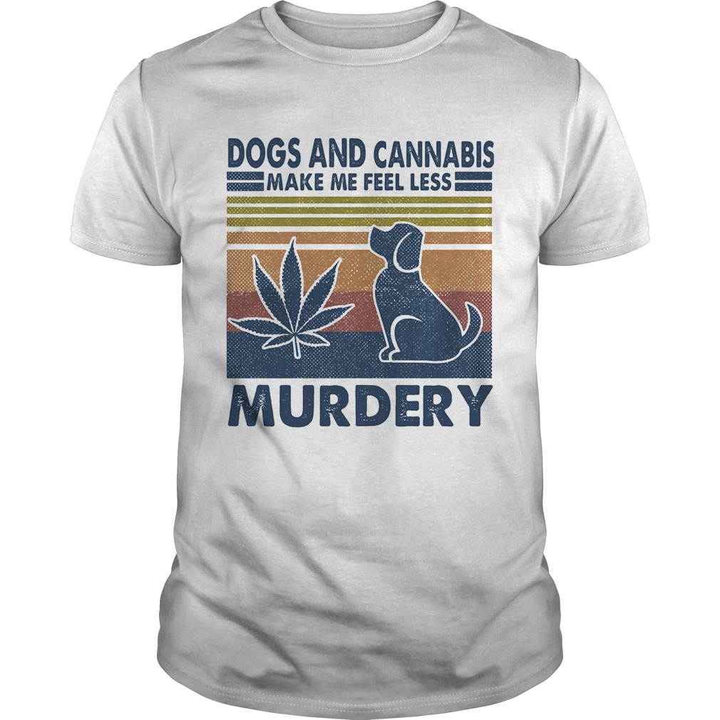 Dogs and cannabis make me feel less murdery vintage retro  Unisex