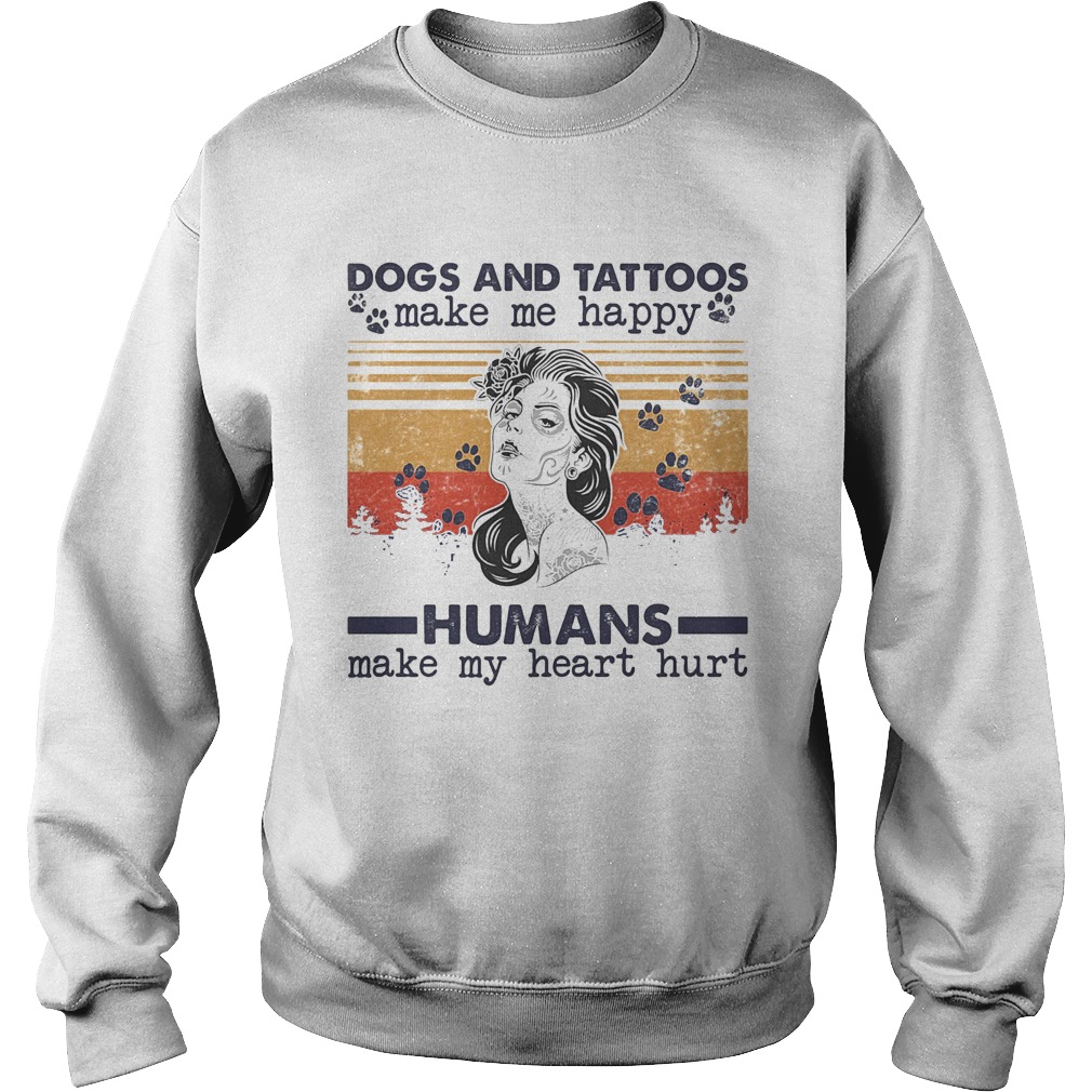 Dogs paw and tattoos make me happy humans make my heart hurt vintage retro  Sweatshirt