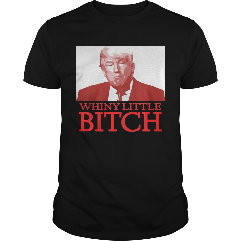 Donald trump whiny little bitch shirt