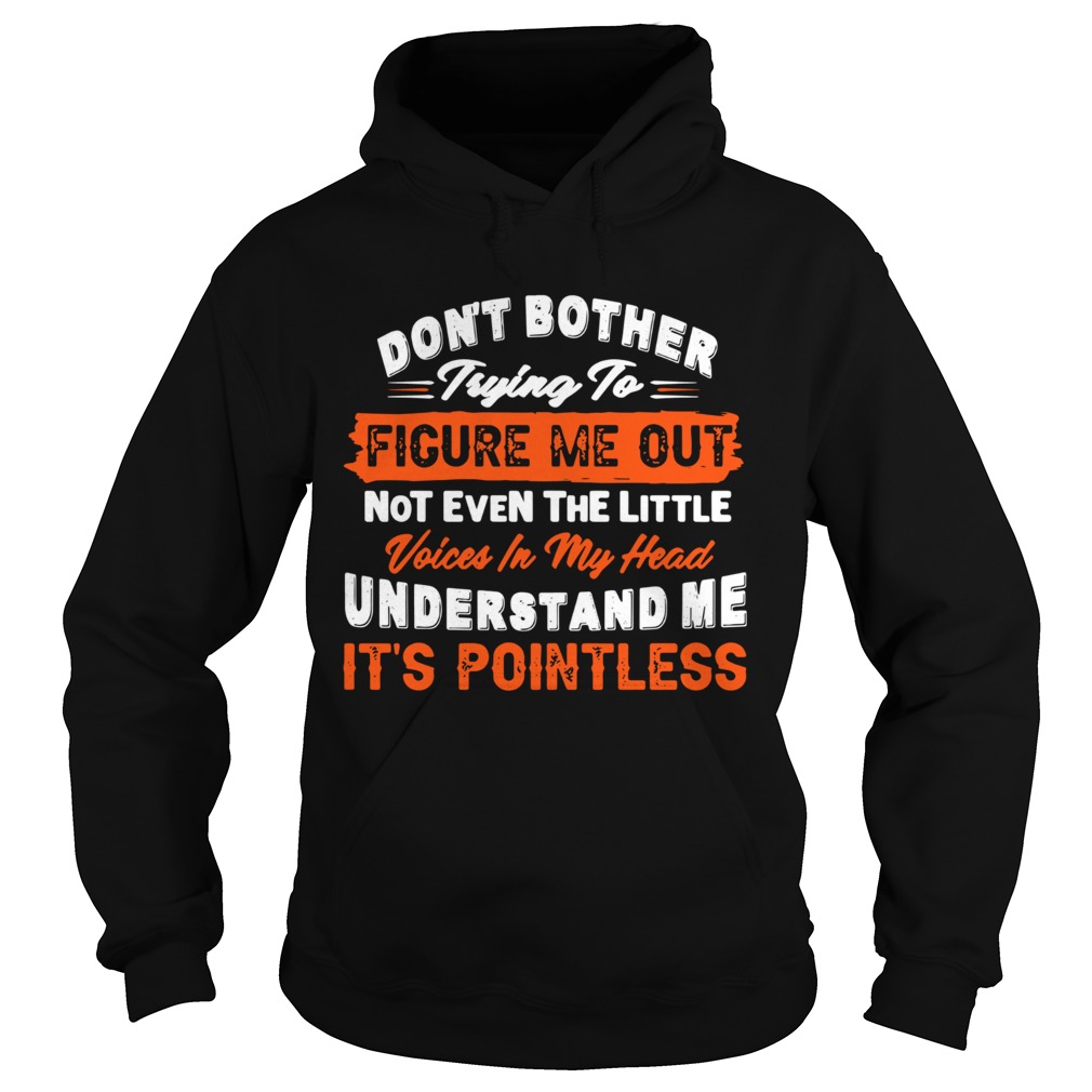 Dont Bother Trying To Figure Me Out Not Even The Little Voices In My Head Understand Me Its Point Hoodie