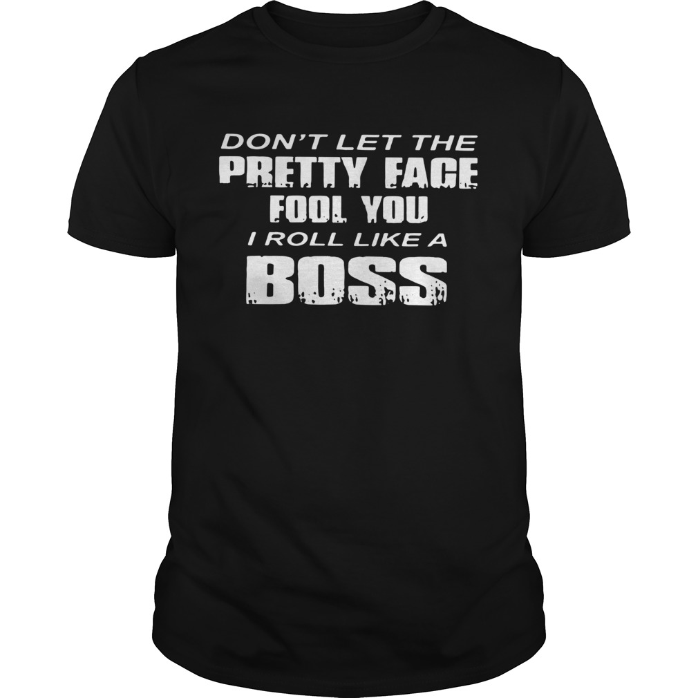 Dont Let The Pretty Face Fool You shirt