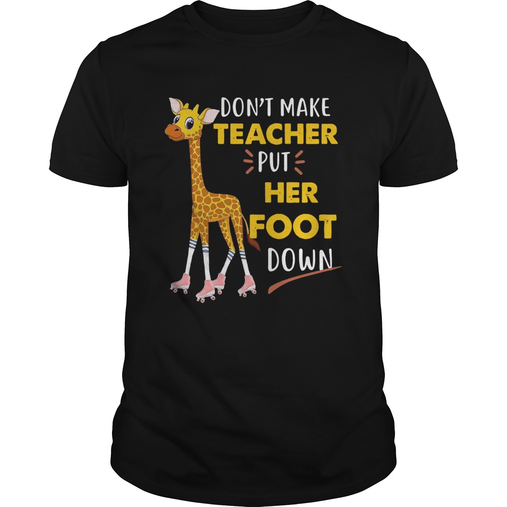 Dont Make Teacher Put Her Foot Down shirt