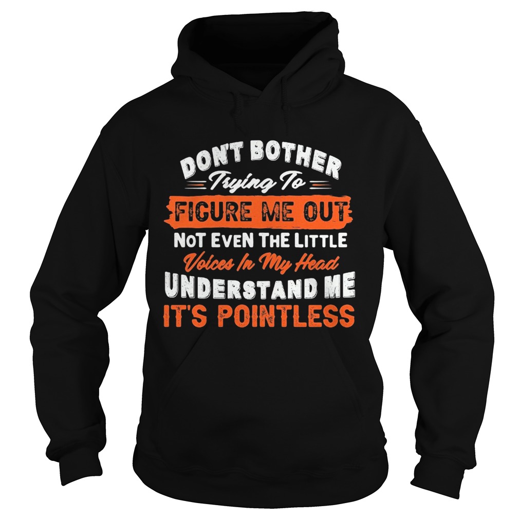 Dont bother trying to figure me out not even the little voices in my head understand me its point Hoodie