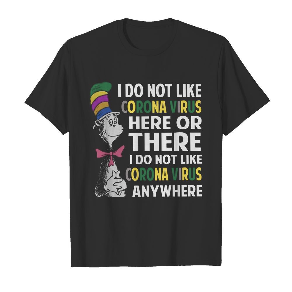 Dr. Seuss I Do Not Like Corona Virus Here Or There I Do Not Like Coronavirus Anywhere shirt