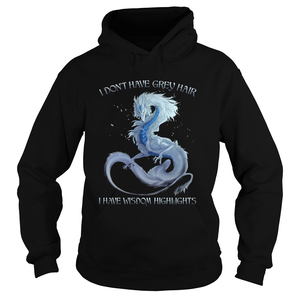 Dragon I Dont Have Grey Hair I Have Wisdom Hightlights  Hoodie