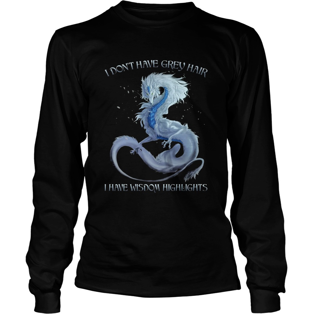 Dragon I Dont Have Grey Hair I Have Wisdom Hightlights  Long Sleeve