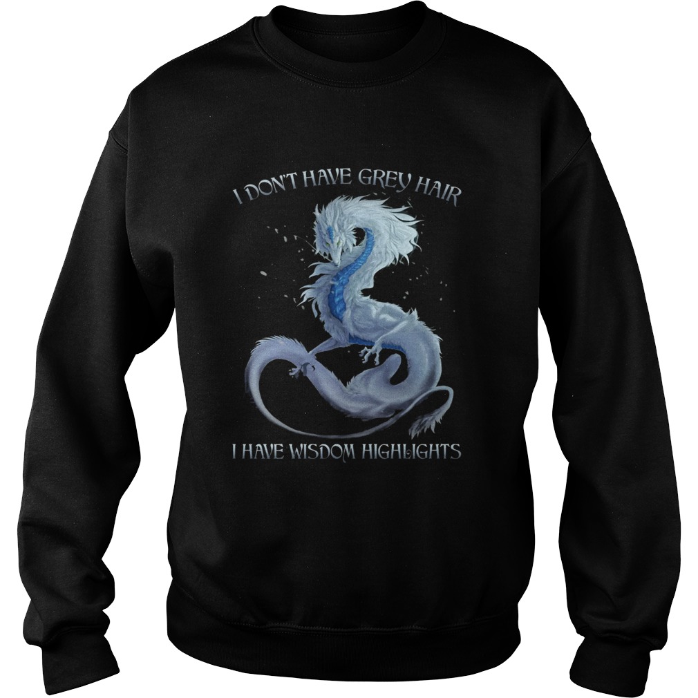 Dragon I Dont Have Grey Hair I Have Wisdom Hightlights  Sweatshirt