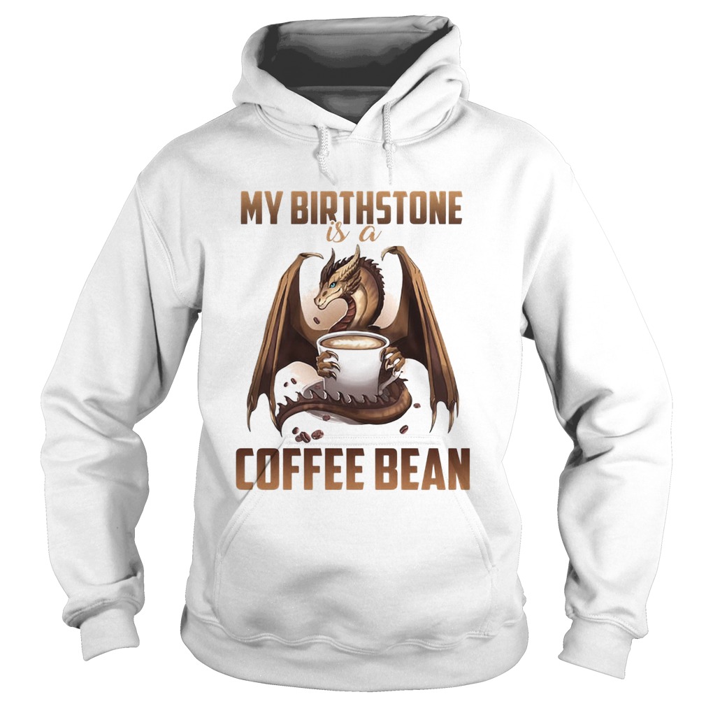 Dragon my birthstone is a coffee bean  Hoodie