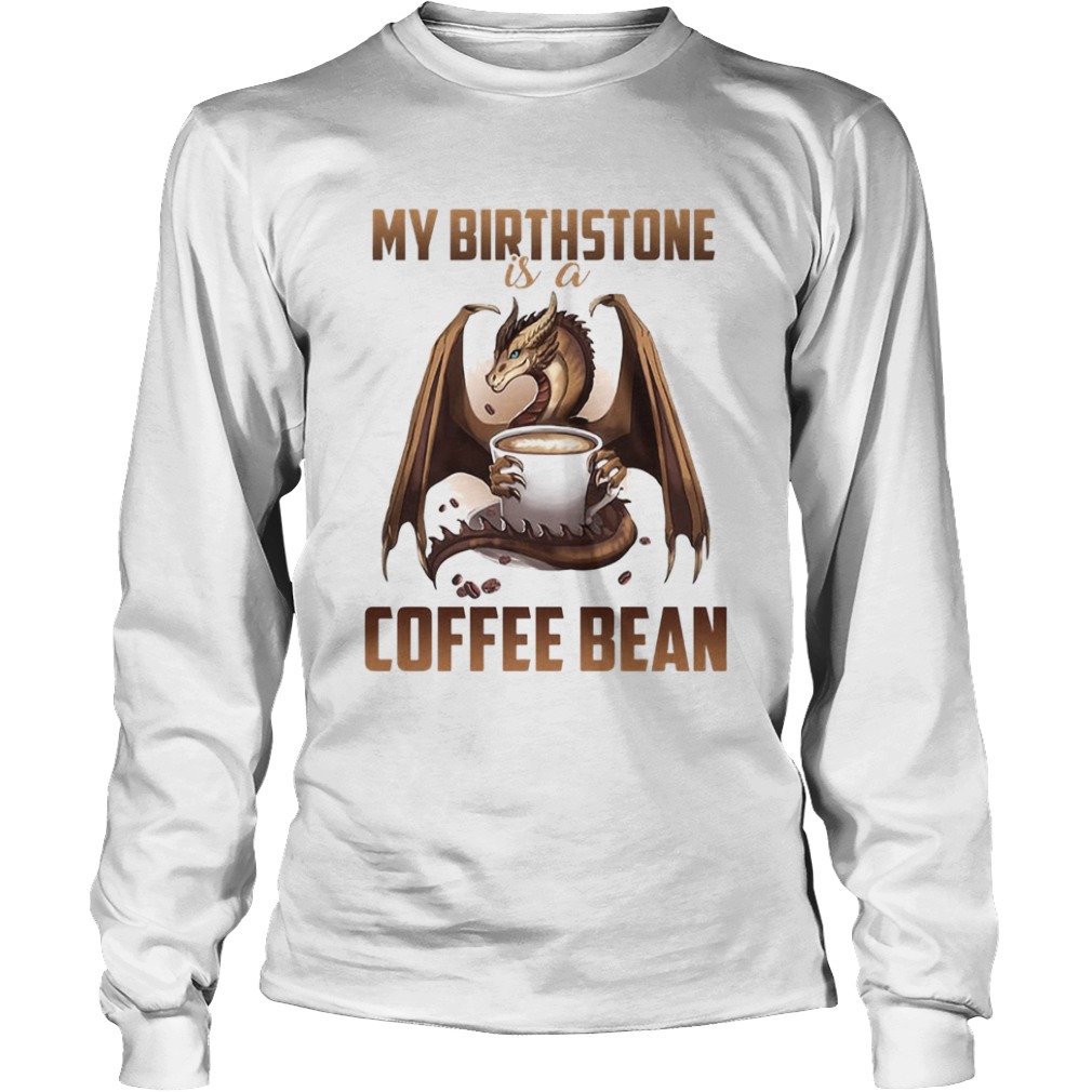 Dragon my birthstone is a coffee bean  Long Sleeve